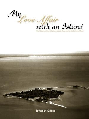 My Love Affair with an Island - The History of the Jefferson Islands Club and St. Catherine's Island Paperback Peace Evolutions
