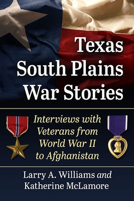Texas South Plains War Stories: Interviews with Veterans from World War II to Afghanistan Paperback McFarland and Company, Inc.
