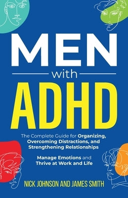Men with ADHD: The Complete Guide for Organizing, Overcoming Distractions, and Strengthening Relationships. Manage Emotions and Thriv Paperback Peak Publish LLC