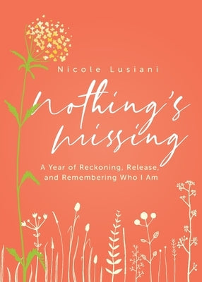 Nothing's Missing: A Year of Reckoning, Release, and Remembering Who I Am Paperback Dirt Path Publishing