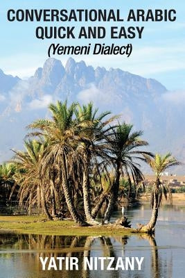 Conversational Arabic Quick and Easy: Yemeni Dialect, Learn Arabic, Street Arabic, Colloquial Arabic Paperback Createspace Independent Publishing Platform