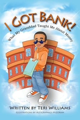 I Got Bank!: What My Granddad Taught Me about Money by Williams, Teri
