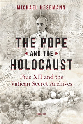 The Pope and the Holocaust: Pius XII and the Secret Vatican Archives Paperback Ignatius Press