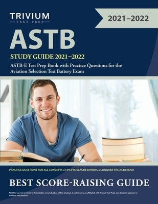 ASTB Study Guide 2021-2022: ASTB-E Test Prep Book with Practice Questions for the Aviation Selection Test Battery Exam Paperback Trivium Test Prep