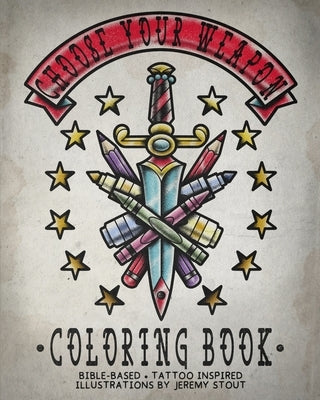 Choose Your Weapon Coloring Book: Bible Based - Tattoo Inspired - Illustrations by Jeremy Stout Paperback Independently Published