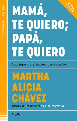Mamá, Te Quiero Papá, Te Quiero (Nueva Edición). Consejos Para Padres Divorciados / Mom, I Love You; Dad, I Love You (New Edition). Advice for Divorce by Chávez, Martha Alicia