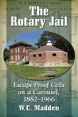 The Rotary Jail: Escape-Proof Cells on a Carousel, 1882-1966 Paperback McFarland & Company