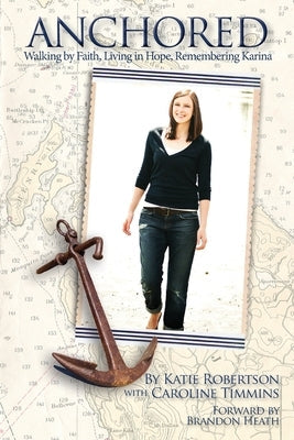Anchored: Walking by Faith, Living in Hope, Remembering Karina Paperback Katie Robertson