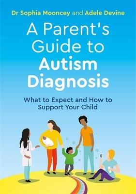 A Parent's Guide to Autism Diagnosis: What to Expect and How to Support Your Child Paperback Jessica Kingsley Publishers