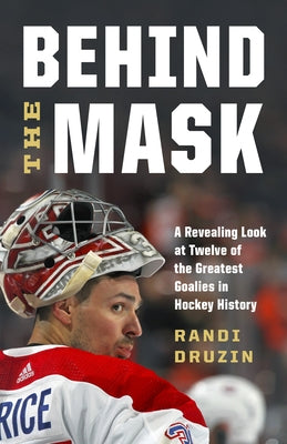 Behind the Mask: A Revealing Look at Twelve of the Greatest Goalies in Hockey History Paperback Greystone Books