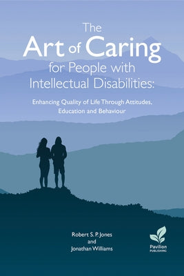 The Art of Caring for People with Intellectual Disabilities: Enhancing Quality of Life Through Attitudes, Education and Behaviour Paperback Pavilion Publishing and Media Ltd