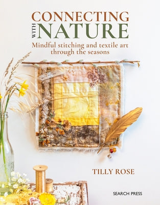 Connecting with Nature: Mindful Stitching and Textile Art Through the Seasons Paperback Search Press