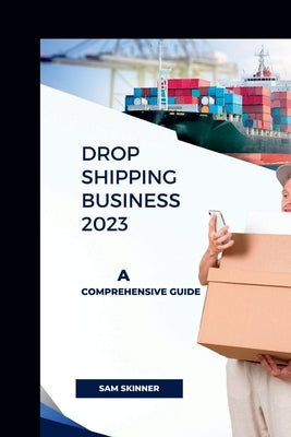 Drop Shipping Business 2023: A Comprehensive Guide Paperback Independently Published