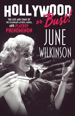 Hollywood or Bust!: The life and times of the legendary actress, model, and Playboy phenomenon June Wilkinson Paperback Indies United Publishing House, LLC