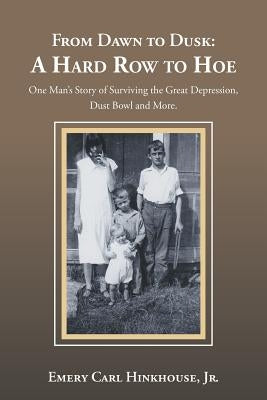 From Dawn to Dusk: a Hard Row to Hoe: One Man's Story of Surviving the Great Depression, Dust Bowl and More. Paperback iUniverse
