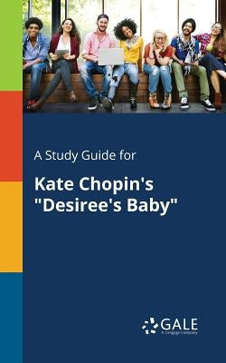 A Study Guide for Kate Chopin's "Desiree's Baby" Paperback Gale, Study Guides