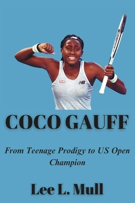 Coco Gauff: From Teenage Prodigy to US Open Champion Paperback Independently Published