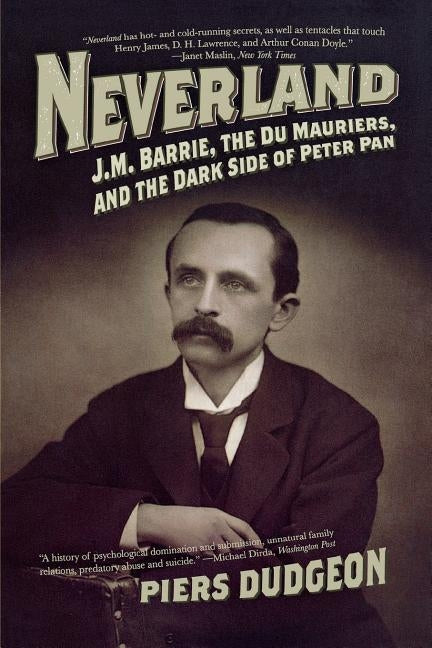 Neverland: J.M. Barrie, the Du Mauriers, and the Dark Side of Peter Pan Paperback Pegasus Books