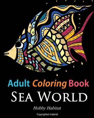 Adult Coloring Books: Sea World: Coloring Books for Adults Featuring 35 Beautiful Marine Life Designs Paperback Createspace Independent Publishing Platform