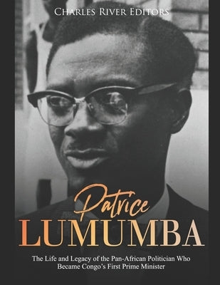 Patrice Lumumba: The Life and Legacy of the Pan-African Politician Who Became Congo's First Prime Minister Paperback Independently Published