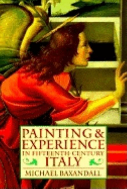 Painting and Experience in Fifteenth-Century Italy: A Primer in the Social History of Pictorial Style Oxford University Press, USA
