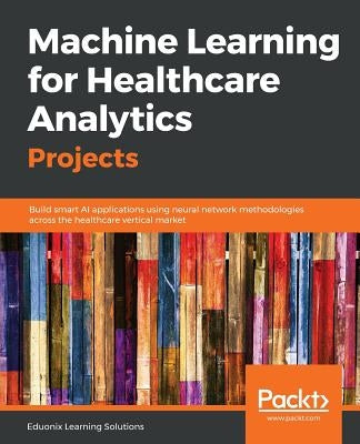 Machine Learning for Healthcare Analytics Projects Paperback Packt Publishing