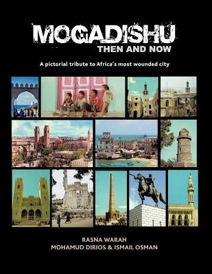 Mogadishu Then and Now: A pictorial tribute to Africa's most wounded city Paperback Authorhouse