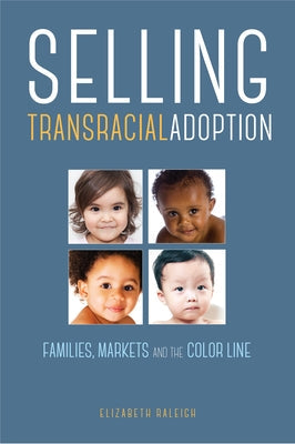 Selling Transracial Adoption: Families, Markets, and the Color Line Paperback Temple University Press