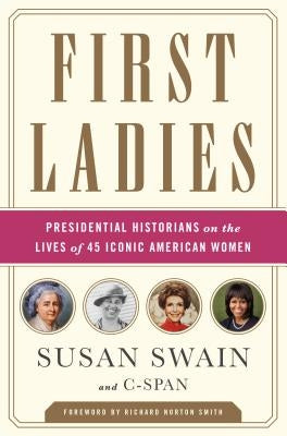 First Ladies: Presidential Historians on the Lives of 45 Iconic American Women Paperback PublicAffairs