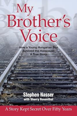 My Brother's Voice: How a Young Hungarian Boy Survived the Holocaust: A True Story Paperback Stephen Nasser