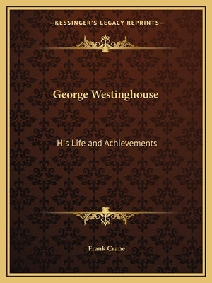 George Westinghouse: His Life and Achievements Paperback Kessinger Publishing