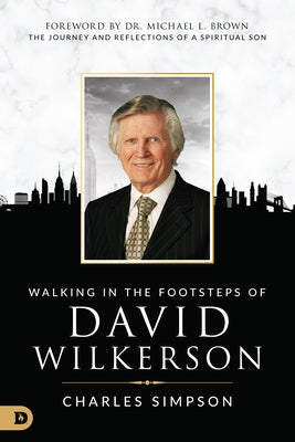 Walking in the Footsteps of David Wilkerson: The Journey and Reflections of a Spiritual Son Paperback Destiny Image Incorporated