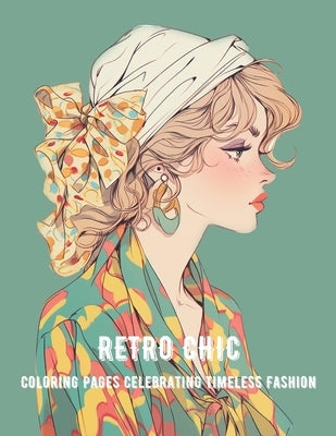 Retro Chic: Coloring Pages Celebrating Timeless Fashion, 1920s - 1950s Iconic Looks Paperback Independently Published