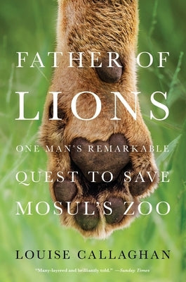 Father of Lions: One Man's Remarkable Quest to Save Mosul's Zoo Paperback Forge