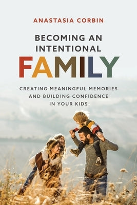 Becoming An Intentional Family: Creating Meaningful Memories And Building Confidence In Your Kids Paperback Redemption Press