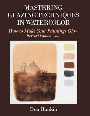 Mastering Glazing Techniques in Watercolor Volume 1: How to Make Your Paintings Glow Paperback Createspace Independent Publishing Platform
