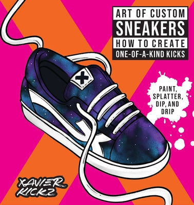 Art of Custom Sneakers: How to Create One-Of-A-Kind Kicks; Paint, Splatter, Dip, Drip, and Color Paperback Rockport Publishers
