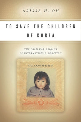 To Save the Children of Korea: The Cold War Origins of International Adoption Paperback Stanford University Press