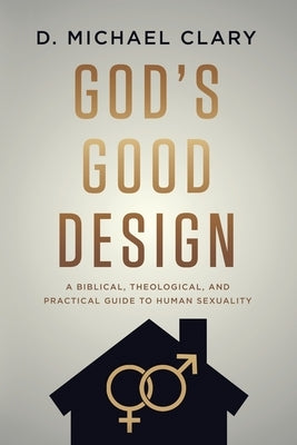 God's Good Design: A Biblical, Theological, and Practical Guide to Human Sexuality Paperback Reformation Zion Publishing