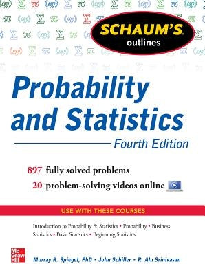 Schaum's Outline of Probability and Statistics, 4th Edition: 897 Solved Problems + 20 Videos McGraw-Hill Companies
