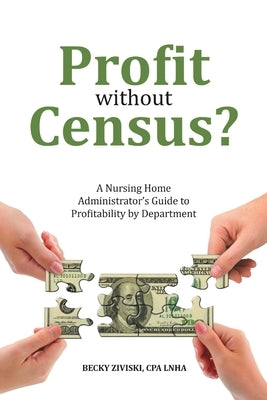 Profit without Census?: A Nursing Home Administrator's Guide to Profitability by Department by Ziviski, Cpa Lnha Becky