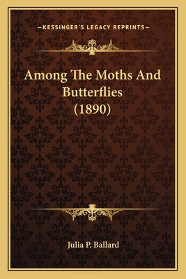 Among The Moths And Butterflies (1890) Paperback Kessinger Publishing