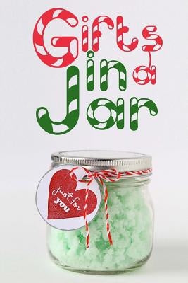 Gifts in a Jar: Homemade Jar Gifts that are Easy, Inexpensive, and Delicious. (Mason Jar Recipes) Paperback Createspace Independent Publishing Platform
