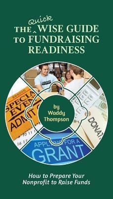 The Quick Wise Guide to Fundraising Readiness: How to Prepare Your Nonprofit to Raise Funds Paperback Waddy Thompson