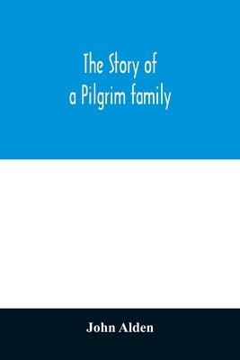 The story of a Pilgrim family. From the Mayflower to the present time; with autobiography, recollections, letters, incidents, and genealogy of the aut Paperback Alpha Edition