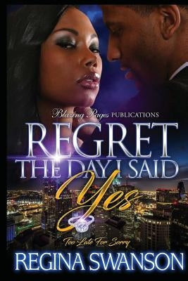 Regret The Day I Said Yes: Too Late For Sorry by Swanson, Regina