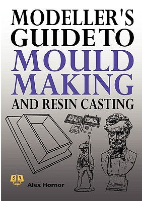 Modeller's Guide to Mould Making and Resin Casting Paperback Swordworks