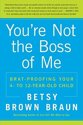 You're Not the Boss of Me: Brat-Proofing Your Four- To Twelve-Year-Old Child Paperback William Morrow & Company