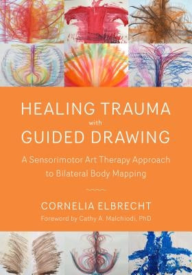 Healing Trauma with Guided Drawing: A Sensorimotor Art Therapy Approach to Bilateral Body Mapping North Atlantic Books