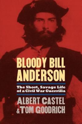 Bloody Bill Anderson: The Short, Savage Life of a Civil War Guerrilla Paperback University Press of Kansas